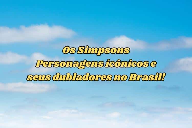 Descubra os 15 personagens mais icônicos de Os Simpsons e os talentosos dubladores brasileiros que dão vida a eles nesta análise aprofundada.